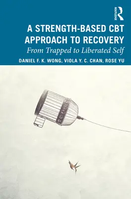 Ein stärkenbasierter Ansatz der kognitiven Verhaltenstherapie für die Genesung: Vom gefangenen zum befreiten Selbst - A Strength-Based Cognitive Behaviour Therapy Approach to Recovery: From Trapped to Liberated Self