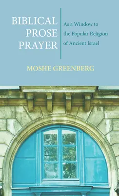 Biblische Gebetsprosa: Ein Fenster zur Volksreligion des alten Israel - Biblical Prose Prayer: As a Window to the Popular Religion of Ancient Israel