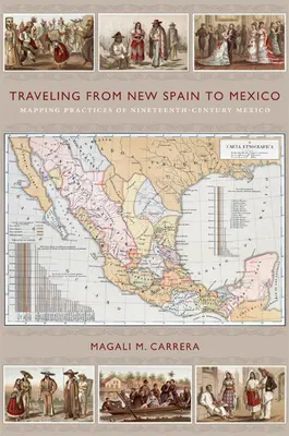 Reisen von Neuspanien nach Mexiko: Die Kartierung von Praktiken im Mexiko des neunzehnten Jahrhunderts - Traveling from New Spain to Mexico: Mapping Practices of Nineteenth-Century Mexico