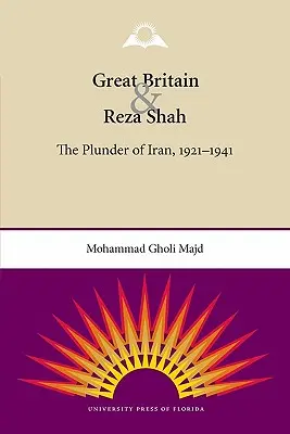 Großbritannien und Reza Schah: Die Plünderung des Iran, 1921-1941 - Great Britain and Reza Shah: The Plunder of Iran, 1921-1941
