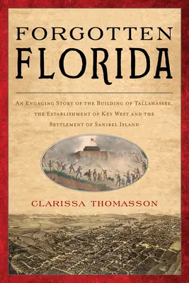 Das vergessene Florida: Eine fesselnde Geschichte über den Bau von Tallahassee, die Gründung von Key West und die Besiedlung der Insel Sanibel - Forgotten Florida: An Engaging Story of the Building of Tallahassee, the Establishment of Key West, and the Settlement of Sanibel Island