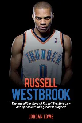 Russell Westbrook: Die unglaubliche Geschichte von Russell Westbrook - einem der größten Spieler des Basketballs! - Russell Westbrook: The incredible story of Russell Westbrook-one of basketball's greatest players!