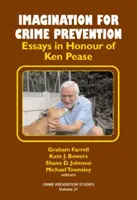 Vorstellungskraft zur Verbrechensverhütung - Aufsätze zu Ehren von Ken Pease - Imagination for Crime Prevention - Essays in Honour of Ken Pease