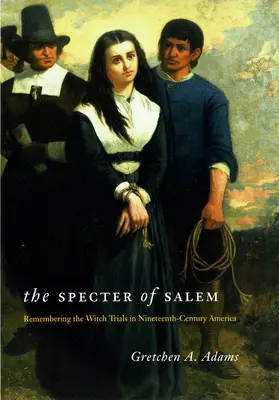 Das Gespenst von Salem: Die Erinnerung an die Hexenprozesse im Amerika des neunzehnten Jahrhunderts - The Specter of Salem: Remembering the Witch Trials in Nineteenth-Century America