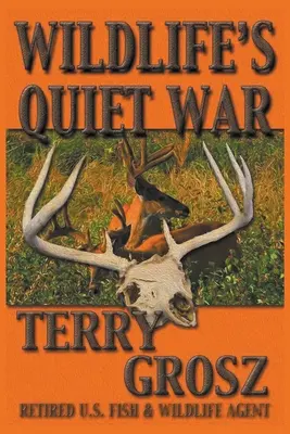 Der stille Krieg der Wildtiere: Die Abenteuer von Terry Grosz, U.S. Fish and Wildlife Service Agent - Wildlife's Quiet War: The Adventures of Terry Grosz, U.S. Fish and Wildlife Service Agent