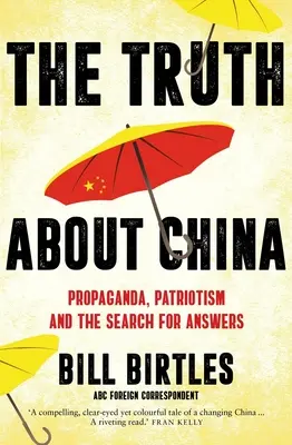 Die Wahrheit über China: Propaganda, Patriotismus und die Suche nach Antworten (Birtles Bill (A&U ANZ Autor)) - The Truth about China: Propaganda, Patriotism and the Search for Answers (Birtles Bill (A&U ANZ author))