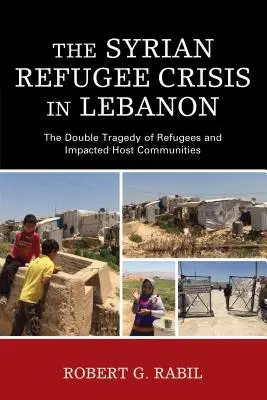 Die syrische Flüchtlingskrise im Libanon: Die doppelte Tragödie der Flüchtlinge und der betroffenen Aufnahmegemeinschaften - The Syrian Refugee Crisis in Lebanon: The Double Tragedy of Refugees and Impacted Host Communities