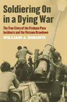 Soldat sein in einem sterbenden Krieg: Die wahre Geschichte der Firebase Pace Incidents und des Vietnam-Drawdowns - Soldiering on in a Dying War: The True Story of the Firebase Pace Incidents and the Vietnam Drawdown