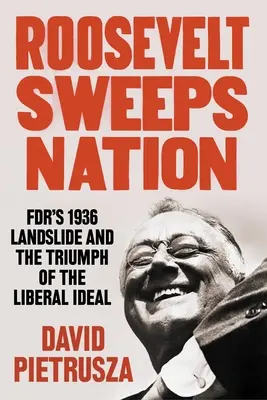 Roosevelt fegt durch die Nation: Fdrs Erdrutschsieg von 1936 und der Triumph des liberalen Ideals - Roosevelt Sweeps Nation: Fdr's 1936 Landslide and the Triumph of the Liberal Ideal