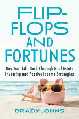 Flip-Flops und Reichtümer: Kaufen Sie sich Ihr Leben zurück durch Immobilieninvestitionen und Strategien für passives Einkommen - Flip-Flops and Fortunes: Buy Your Life Back Through Real Estate Investing and Passive Income Strategies