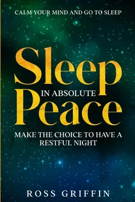 Beruhigen Sie Ihren Geist und gehen Sie schlafen: Schlafen Sie in absoluter Ruhe - Treffen Sie die Entscheidung für eine erholsame Nacht - Calm Your Mind and Go To Sleep: Sleep In Absolute Peace - Make The Choice To Have A Restful Night