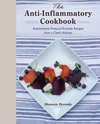 Das Anti-Entzündungs-Kochbuch: Autoimmunprotokoll-freundliche Rezepte aus der Küche eines Küchenchefs - The Anti-Inflammatory Cookbook: Autoimmune Protocol-Friendly Recipes from a Chef's Kitchen