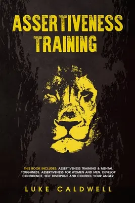 Selbstbehauptungstraining: Dieses Buch beinhaltet: Selbstbehauptungstraining & Mentale Stärke. Selbstbehauptung für Frauen und Männer. Selbstvertrauen entwickeln, Se - Assertiveness Training: This Book Includes: Assertiveness Training & Mental Toughness. Assertiveness for Women and Men. Develop Confidence, Se