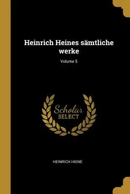 Heinrich Heines smtliche werke; Band 5 - Heinrich Heines smtliche werke; Volume 5