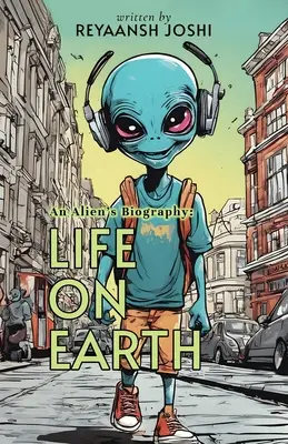 Die Biographie eines Außerirdischen: Das Leben auf der Erde - An Alien's Biography: Life on Earth