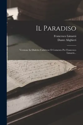 Il Paradiso: Version in kalabrischem Dialekt und Comento per Francesco Limarzi... - Il Paradiso: Versione In Dialetto Calabrese E Comento Per Francesco Limarzi...