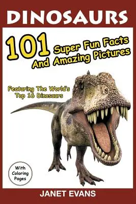 Dinosaurier: 101 super lustige Fakten und erstaunliche Bilder (mit den 16 größten Dinosauriern der Welt und Ausmalbildern) - Dinosaurs: 101 Super Fun Facts And Amazing Pictures (Featuring The World's Top 16 Dinosaurs With Coloring Pages)