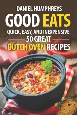 Gutes Essen: Schnell, einfach und preiswert; 50 tolle Dutch Oven-Rezepte - Good Eats: Quick, Easy, and Inexpensive; 50 Great Dutch Oven Recipes