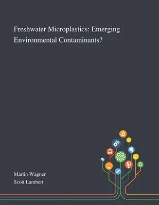 Mikroplastik im Süßwasser: Neu aufkommende Umweltkontaminanten? - Freshwater Microplastics: Emerging Environmental Contaminants?