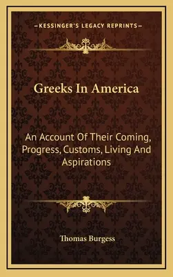 Griechen in Amerika: Ein Bericht über ihre Ankunft, Fortschritte, Sitten, Lebensweise und Bestrebungen - Greeks In America: An Account Of Their Coming, Progress, Customs, Living And Aspirations