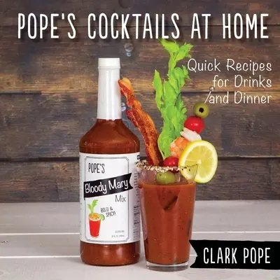 Pope's Cocktails für zu Hause: Schnelle Rezepte für Drinks und Abendessen - Pope's Cocktails at Home: Quick Recipes for Drinks and Dinner