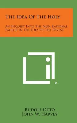 Die Idee des Heiligen: Eine Untersuchung über den nicht-rationalen Faktor in der Idee des Göttlichen - The Idea of the Holy: An Inquiry Into the Non Rational Factor in the Idea of the Divine