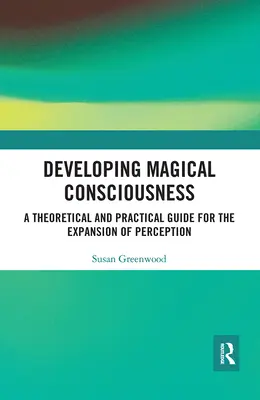 Entwicklung des magischen Bewusstseins: Ein theoretischer und praktischer Leitfaden für die Erweiterung der Wahrnehmung - Developing Magical Consciousness: A Theoretical and Practical Guide for the Expansion of Perception