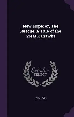 Neue Hoffnung; oder: Die Rettung. Eine Geschichte vom Großen Kanawha - New Hope; or, The Rescue. A Tale of the Great Kanawha