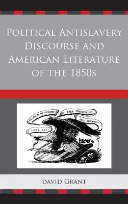 Der politische Antisklavereidiskurs und die amerikanische Literatur der 1850er Jahre - Political Antislavery Discourse and American Literature of the 1850s