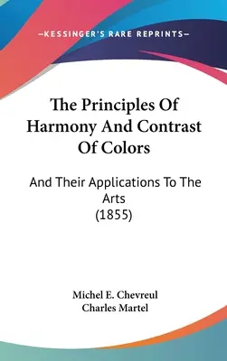 Die Prinzipien der Harmonie und des Kontrasts der Farben: Und ihre Anwendungen in der Kunst (1855) - The Principles Of Harmony And Contrast Of Colors: And Their Applications To The Arts (1855)