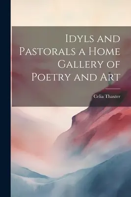 Idyllen und Pastorale - eine Heimatgalerie der Poesie und Kunst - Idyls and Pastorals a Home Gallery of Poetry and Art