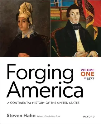 Amerika formen: Band Eins bis 1877: Eine kontinentale Geschichte der Vereinigten Staaten - Forging America: Volume One to 1877: A Continental History of the United States