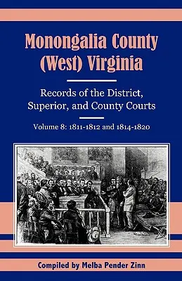 Grafschaft Monongalia, (West) Virginia, Aufzeichnungen der Bezirks-, Ober- und Kreisgerichte, Band 8: 1811-1812 und 1814-1820 - Monongalia County, (West) Virginia, Records of the District, Superior and County Courts, Volume 8: 1811-1812 and 1814-1820