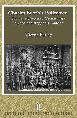 Charles Booth's Policemen: Verbrechen, Polizei und Gemeinschaft im London von Jack-The-Ripper - Charles Booth's Policemen: Crime, Police and Community in Jack-The-Ripper's London