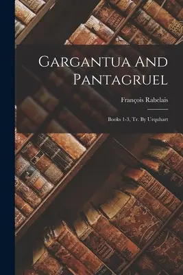 Gargantua und Pantagruel: Bücher 1-3, Übers. von Urquhart - Gargantua And Pantagruel: Books 1-3, Tr. By Urquhart