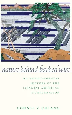 Die Natur hinter Stacheldraht: Eine Umweltgeschichte der japanisch-amerikanischen Inhaftierung - Nature Behind Barbed Wire: An Environmental History of the Japanese American Incarceration