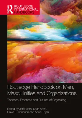 Routledge Handbuch über Männer, Männlichkeit und Organisationen: Theorien, Praktiken und Zukunft des Organisierens - Routledge Handbook on Men, Masculinities and Organizations: Theories, Practices and Futures of Organizing