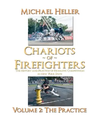 Chariots of Firefighters: Band II: Die Praxis, Geschichte und Praxis der Feuerwehrwettbewerbe im Staat New York - - Chariots of Firefighters: Volume II: The Practice, The History and Practice of Firematic Competition in New York State -