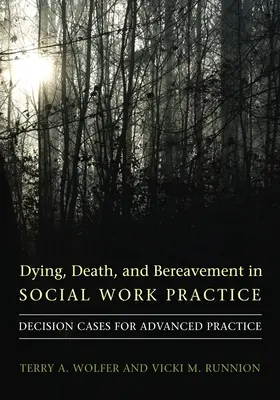 Sterben, Tod und Trauer in der Praxis der Sozialen Arbeit: Entscheidungsfälle für die fortgeschrittene Praxis - Dying, Death, and Bereavement in Social Work Practice: Decision Cases for Advanced Practice