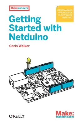 Erste Schritte mit Netduino: Open-Source-Elektronik-Projekte mit .Net - Getting Started with Netduino: Open Source Electronics Projects with .Net
