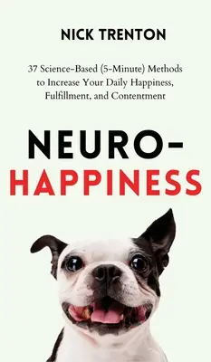 Neuro-Glücklichsein: 37 wissenschaftlich fundierte (5-Minuten-)Methoden zur Steigerung Ihres täglichen Glücks, Ihrer Erfüllung und Zufriedenheit - Neuro-Happiness: 37 Science-Based (5-Minute) Methods to Increase Your Daily Happiness, Fulfillment, and Contentment