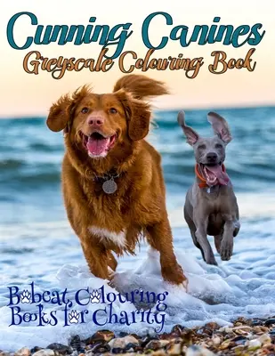 Cunning Canines Graustufen-Malbuch: Bobcat Colouring Books for Charity ist stolz darauf, dieses 30-seitige Graustufen-Malbuch für Hundeliebhaber zu präsentieren - Cunning Canines Greyscale Colouring Book: Bobcat Colouring Books for Charity is proud to present this 30-page greyscale colouring book for Dog lovers