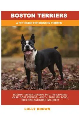 Boston Terrier: Boston Terrier: Allgemeine Informationen, Anschaffung, Pflege, Kosten, Haltung, Gesundheit, Zubehör, Futter, Zucht und vieles mehr! Ein Pe - Boston Terriers: Boston Terrier General Info, Purchasing, Care, Cost, Keeping, Health, Supplies, Food, Breeding and More Included! A Pe