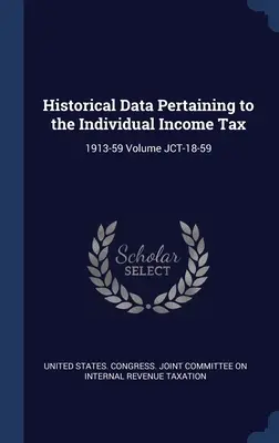 Historische Daten zur individuellen Einkommensteuer: 1913-59 Band JCT-18-59 - Historical Data Pertaining to the Individual Income Tax: 1913-59 Volume JCT-18-59