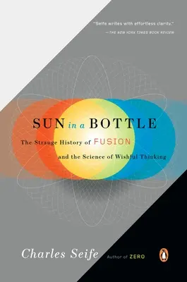 Sonne in einer Flasche: Die seltsame Geschichte der Fusion und die Wissenschaft des Wunschdenkens - Sun in a Bottle: The Strange History of Fusion and the Science of Wishful Thinking