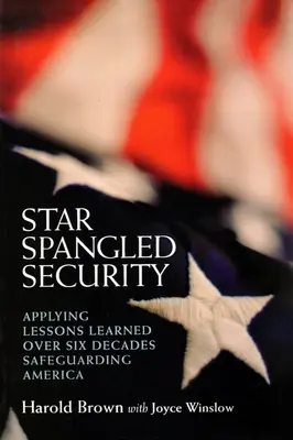 Star Spangled Security: Die Anwendung der Lektionen, die wir in sechs Jahrzehnten beim Schutz Amerikas gelernt haben - Star Spangled Security: Applying Lessons Learned Over Six Decades Safeguarding America