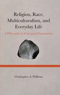 Religion, Ethnie, Multikulturalismus und das tägliche Leben: Eine philosophische, konzeptionelle Untersuchung - Religion, Race, Multiculturalism, and Everyday Life: A Philosophical, Conceptual Examination