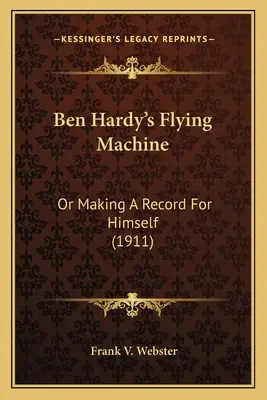 Ben Hardy's Flying Machine: Oder wie er einen Rekord für sich selbst aufstellte (1911) - Ben Hardy's Flying Machine: Or Making A Record For Himself (1911)