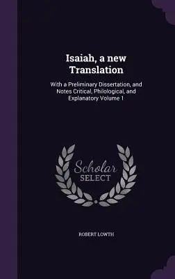 Jesaja, eine neue Übersetzung: Mit einer vorläufigen Dissertation und kritischen, philologischen und erläuternden Anmerkungen Band 1 - Isaiah, a new Translation: With a Preliminary Dissertation, and Notes Critical, Philological, and Explanatory Volume 1