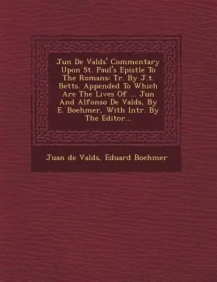 Ju N de Vald S' Commentary Upon St. Paul's Epistle to the Romans: Tr. by J.T. Betts. Beigefügt sind die Lebensbeschreibungen von ... Ju N und Alfonso de Vald S - Ju N de Vald S' Commentary Upon St. Paul's Epistle to the Romans: Tr. by J.T. Betts. Appended to Which Are the Lives of ... Ju N and Alfonso de Vald S